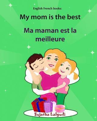 Sujatha Lalgudi - English French books: My mom is the best. Ma maman est la meilleure: Bilingual (French Edition), Children's English-French Picture book (Bil, Häftad