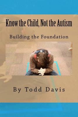 Know the Child, Not the Autism: For Parents, Paraeducators and Teachers 1