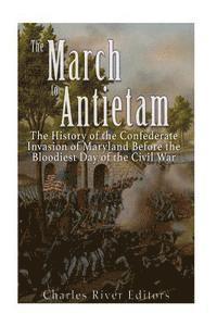 bokomslag The March to Antietam: The History of the Confederate Invasion of Maryland Before the Bloodiest Day of the Civil War