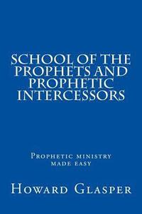 bokomslag School of the Prophets and Prophetic Intercessors: A Prophetic School to Help You Understand a Deeper Dimension of Prophetic Ministry