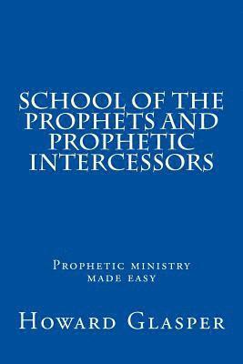 bokomslag School of the Prophets and Prophetic Intercessors: A Prophetic School to Help You Understand a Deeper Dimension of Prophetic Ministry