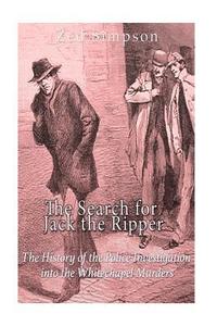 bokomslag The Search for Jack the Ripper: The History of the Police Investigation into the Whitechapel Murders