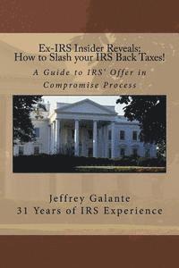 bokomslag Ex-IRS Insider Reveals: How to Slash your IRS Back Taxes!: A Guide to IRS' Offer in Compromise Process