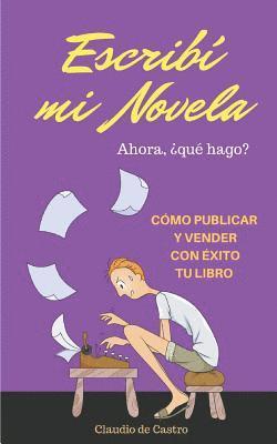 bokomslag ESCRIBÍ mi NOVELA. ¿AHORA QUÉ HAGO?: Cómo Publicar y Vender con Éxito tu LIBRO