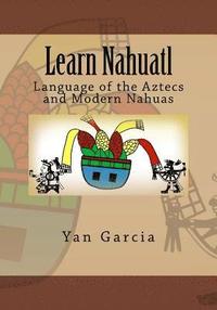 bokomslag Learn Nahuatl: Language of the Aztecs and Modern Nahuas