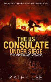 bokomslag The US Consulate under Siege: The Benghazi Attack: The Inside Account of What Really Went Down