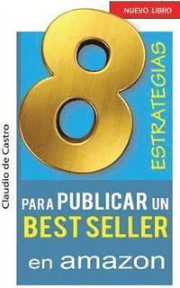 bokomslag 8 ESTRATEGIAS para PUBLICAR un BEST SELLER en AMAZON: Cómo AUTO PUBLICAR y VENDER con ÉXITO tu LIBRO