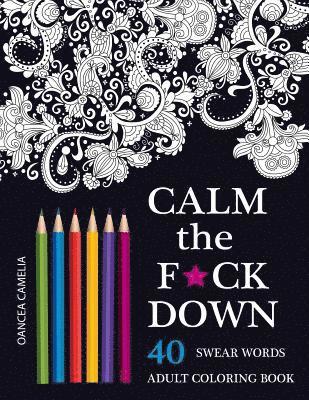 Calm the F*ck Down: An Inappropriate And Humorous Adult Coloring Book 1