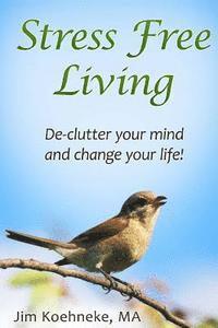 bokomslag Stress Free Living: Declutter Your Mind and Change Your Life!