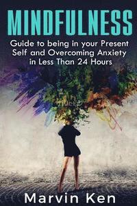 bokomslag Mindfulness: Guide to being in your Present Self and Overcoming Anxiety in Less Than 24 Hours