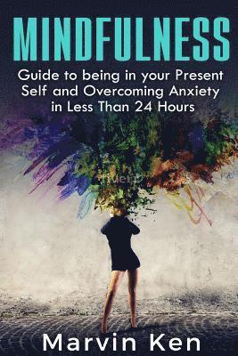 bokomslag Mindfulness: Guide to being in your Present Self and Overcoming Anxiety in Less Than 24 Hours