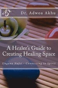 bokomslag A Healer's Guide to Creating Healing Space: Ungana Nafsi - Connecting to Spirit