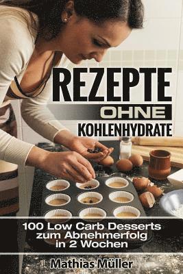 bokomslag Rezepte ohne Kohlenhydrate - 100 Low Carb Desserts zum Abnehmerfolg in 2 Wochen