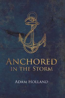 Adam Holland - Anchored in the Storm, Häftad
