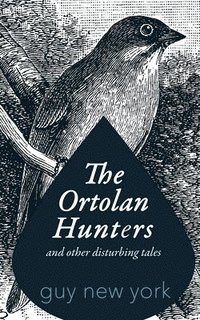 bokomslag The Ortolan Hunters: And Other Disturbing Tales