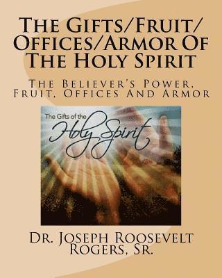 bokomslag The Gifts/Fruit/Offices/Armor Of The Holy Spirit: The Believer's Power, Fruit, Offices And Armor