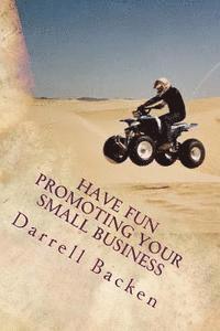Darrell Backen - Have Fun Promoting Your Small Business: Ideas To Grow Your Business, Häftad