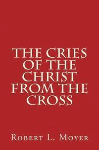 Robert L. Moyer - The Cries of the Christ From the Cross, Häftad