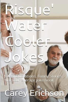 Carey Erichson - Risque" Water Cooler Jokes: Jokes, Qoutations and Funny Stories, Häftad