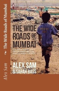 bokomslag The Wide Roads of Mumbai: One Orphan's Journey from a Christian Orphanage to the Streets of Mumbai and Back