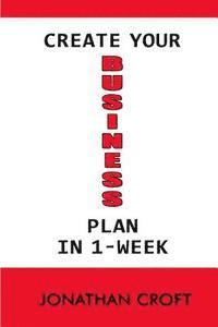 bokomslag Create Your Business Plan In 1-Week: How to Plan your future Business Venture. A Step-by-Step Tool to Guide You in Creating an Effective Business Plan