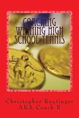 Coaching Winning High School Tennis: Written for the novice and the experienced coach. A step by step to make your team a winner. 1