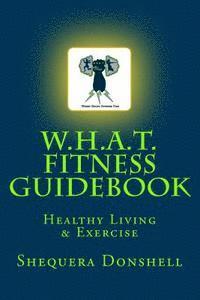 bokomslag W.H.A.T. Fitness Guidebook: Healthy Living & Exercise