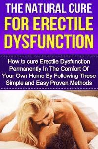 The Natural Cure For Erectile Dysfunction: How to cure Erectile Dysfunction and Impotency Permanently 1