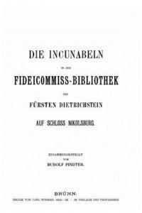 Die Incunabeln in der fideicommiss-Bibliothek des Fürsten Dietrichstein auf Schloss Nikolsburg 1