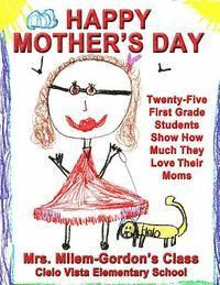 Happy Mother's Day: Twenty-Five First Grade Students Show How Much They Love Their Moms 1