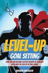 bokomslag Level-Up Goal Setting: How to Become a Better Version of Yourself in 30 Days or Less by Setting Goals