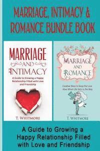 T. Whitmore - Marriage, Intimacy, & Romance Bundle Book: Creative Ways to Grow a Happy Relationship Filled with Love and Friendship, Häftad