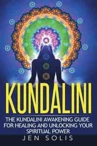 bokomslag Kundalini: The Kundalini Awakening Guide for Healing and Unlocking Your Spiritual Power