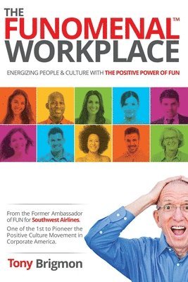 The FUNOMENAL WORKPLACE: Energizing People & Culture With the Positive Power of FUN (Yes this works at home too!) 1