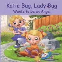 Katie Bug, Lady Bug Wants to be an Angel: Children's Book: A Funny, Rhyming Bedtime Story - Picture Book/Beginner Reader About Being a Good Person. Ag 1