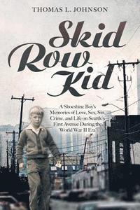 bokomslag Skid Row Kid: A Shoeshine Boy's Memories of Love, Sex, Sin, Crime, and Life on Seattle's First Avenue During the World War II Era