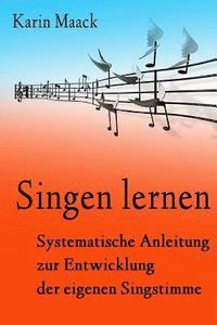 bokomslag Singen lernen: Systematische Anleitung zur Entwicklung der eigenen Singstimme