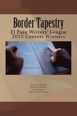 Border Tapestry: El Paso Writers' League 2015 Contest Winners 1