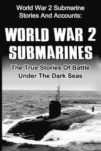 bokomslag World War 2 Submarines: World War 2 Submarine Stories And Accounts: The True Stories Of Battle Under The Dark Seas