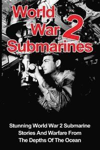 Cyrus J. Zachary - World War 2 Submarines: Stunning World War 2 Submarine Stories And Warfare From The Depths Of The Ocean, Häftad