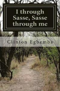 bokomslag I through Sasse, Sasse through me: Sasse, the Republic, the land that conjures images of greatness, moral rectitude, academic excellence and impeccabi