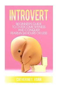 bokomslag Introvert: Guide to Overcome Shyness and Conquer your Fears in 24 Hours or Less