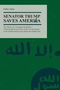bokomslag Senator Trump Save AmeriKa: The Theory of "Permanent Instability" Political and Social Policy of the US and Europe in the Mediterranean Area and i