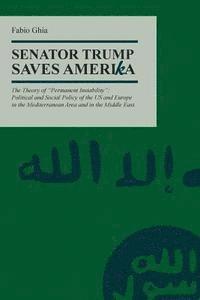 bokomslag Senator Trump Save AmeriKa: The Theory of 'Permanent Instability' Political and Social Policy of the US and Europe in the Mediterranean Area and i