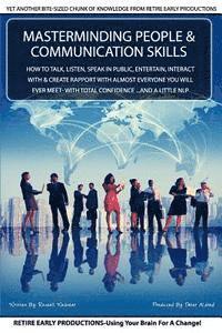 MasterMinding People And Communication Skills: How To Talk, Listen, Speak in Public, Entertain, Interact With & Create Rapport With Almost Everyone Yo