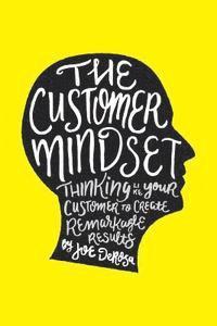 bokomslag The Customer Mindset: Thinking Like Your Customer To Create Remarkable Results