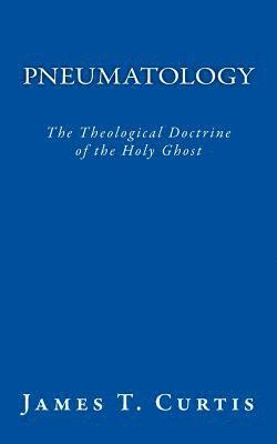 Pneumatology: The Theological Doctrine of the Holy Ghost 1