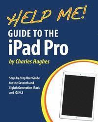 bokomslag Help Me! Guide to the iPad Pro: Step-by-Step User Guide for the Seventh and Eighth Generation iPads and iOS 9.3
