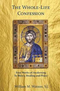 bokomslag The Whole-Life Confession: Four Weeks of Awakening to Mercy, Healing and Peace
