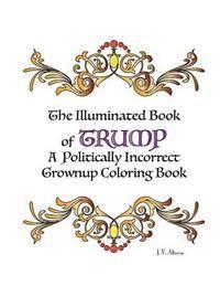The Illuminated Book of Trump: A Politically Incorrect Grownup Coloring Book 1